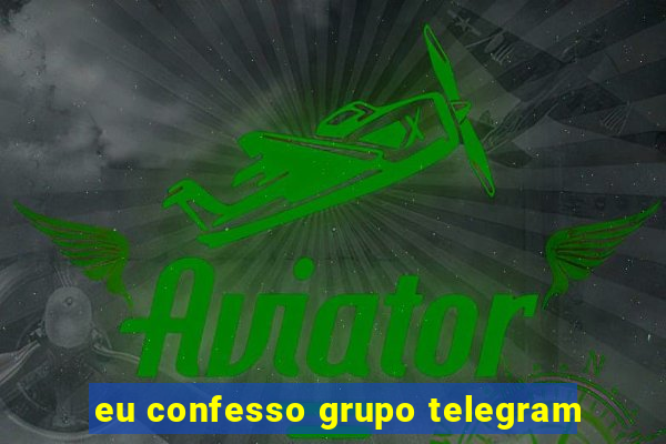 eu confesso grupo telegram