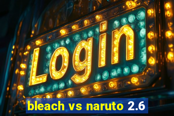 bleach vs naruto 2.6