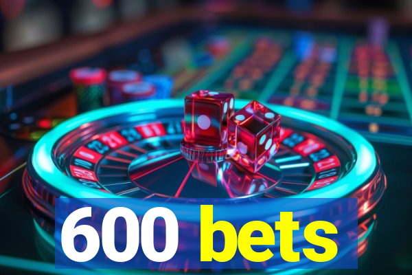 600 bets