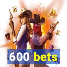 600 bets