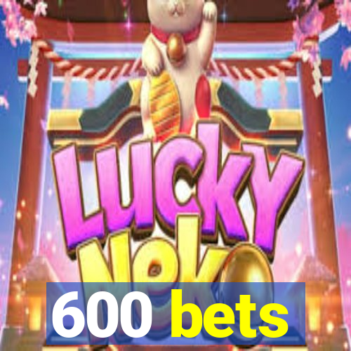 600 bets