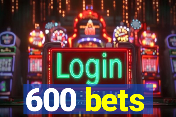 600 bets