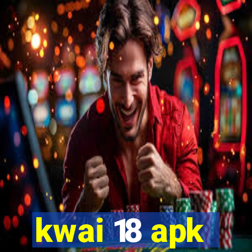 kwai 18 apk