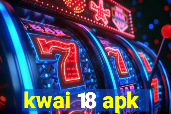 kwai 18 apk