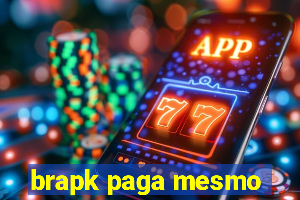 brapk paga mesmo