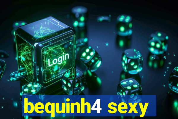 bequinh4 sexy