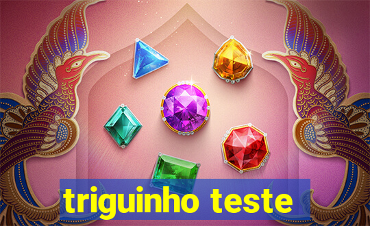 triguinho teste