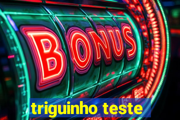 triguinho teste