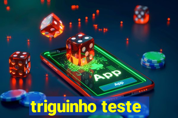 triguinho teste