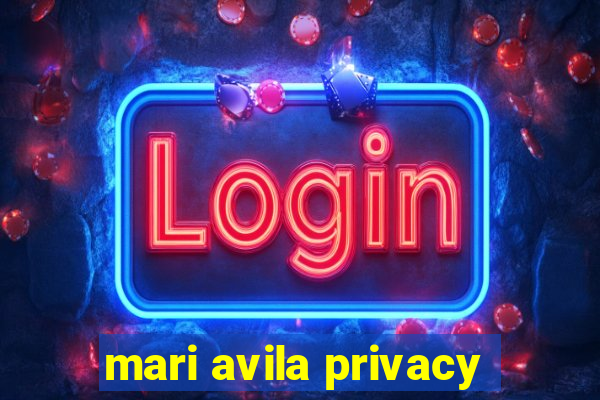 mari avila privacy