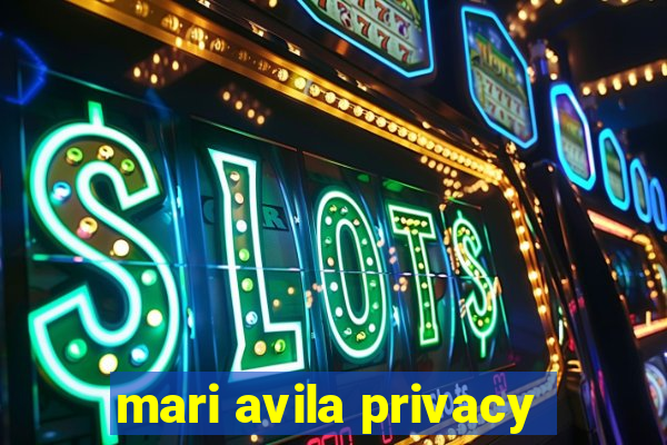 mari avila privacy