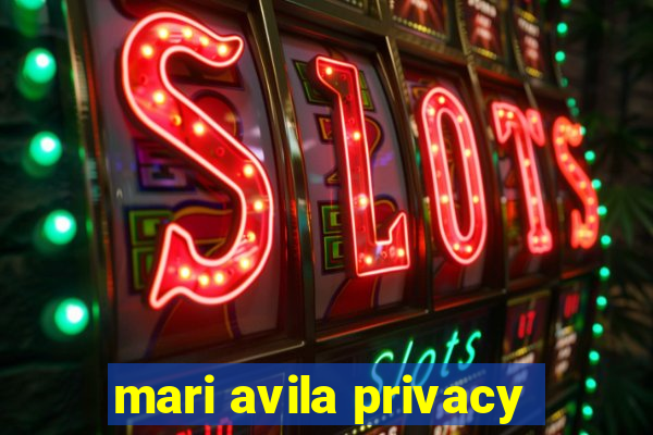 mari avila privacy