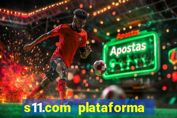 s11.com plataforma de jogos