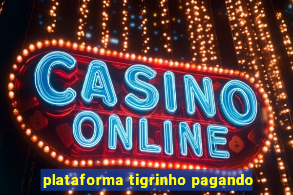 plataforma tigrinho pagando