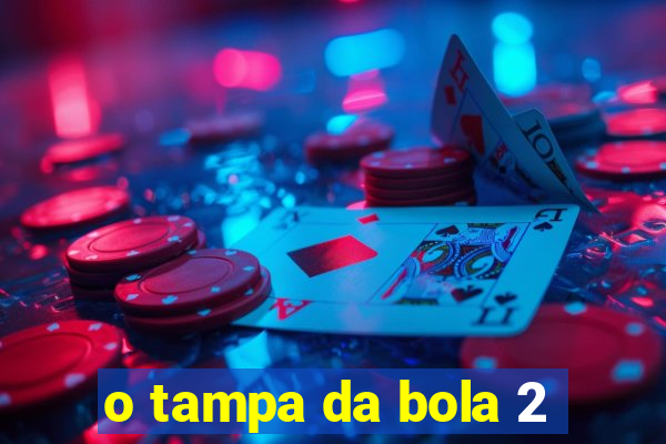 o tampa da bola 2