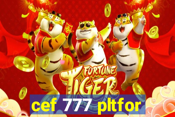 cef 777 pltfor