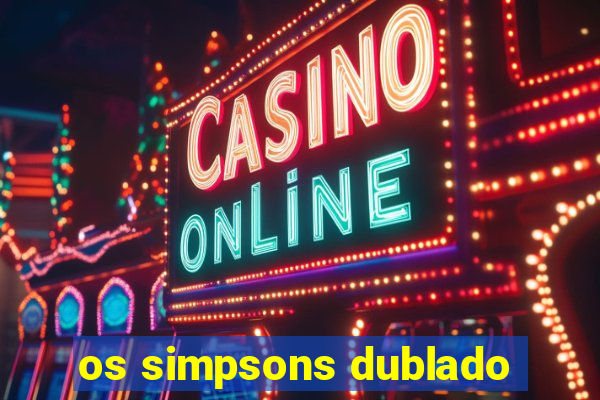 os simpsons dublado