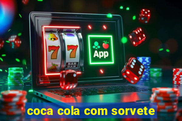 coca cola com sorvete