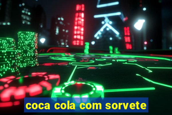 coca cola com sorvete