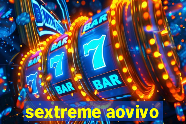 sextreme aovivo