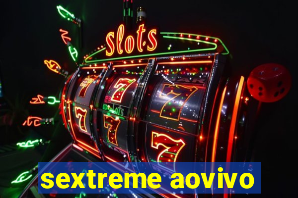 sextreme aovivo