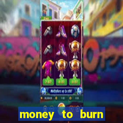 money to burn system pt br