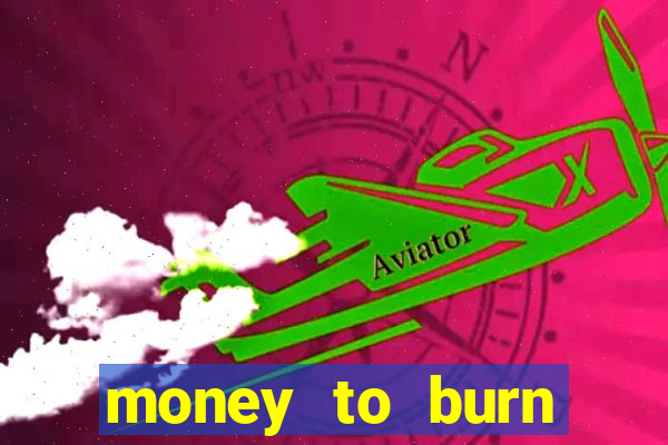 money to burn system pt br