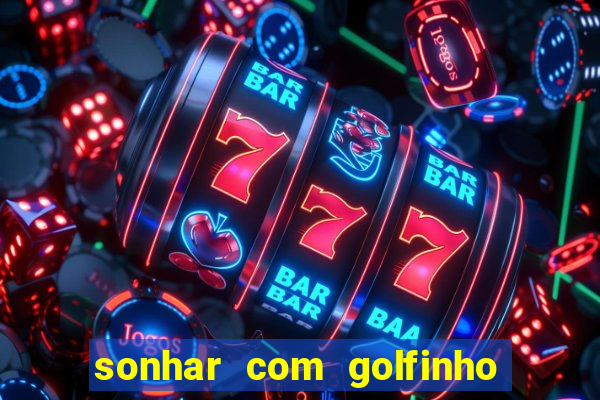 sonhar com golfinho jogo do bicho