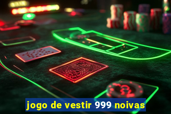 jogo de vestir 999 noivas