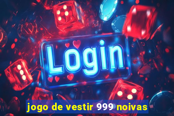 jogo de vestir 999 noivas