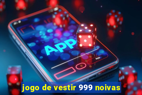 jogo de vestir 999 noivas