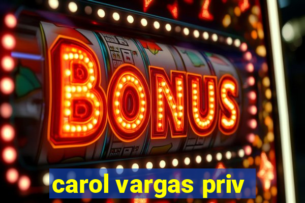 carol vargas priv