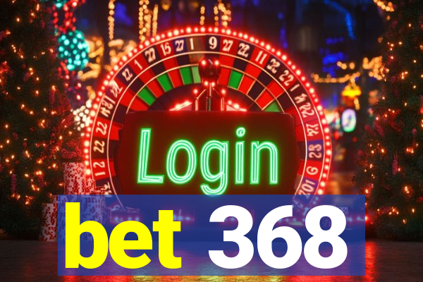 bet 368