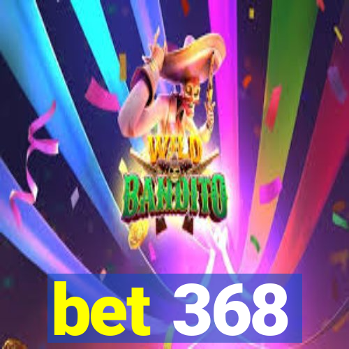 bet 368