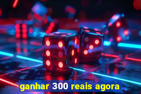 ganhar 300 reais agora