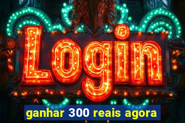 ganhar 300 reais agora