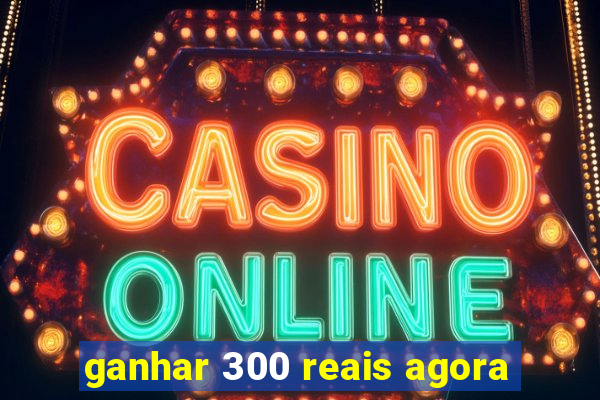 ganhar 300 reais agora