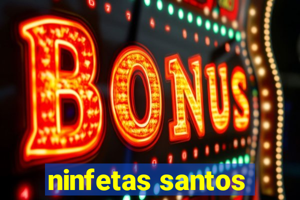 ninfetas santos