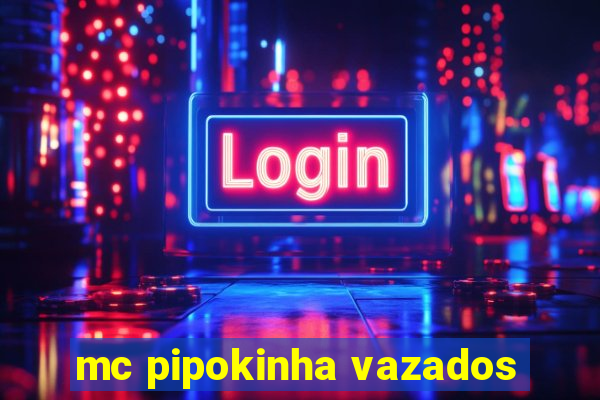 mc pipokinha vazados