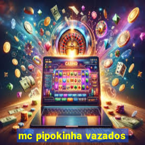 mc pipokinha vazados