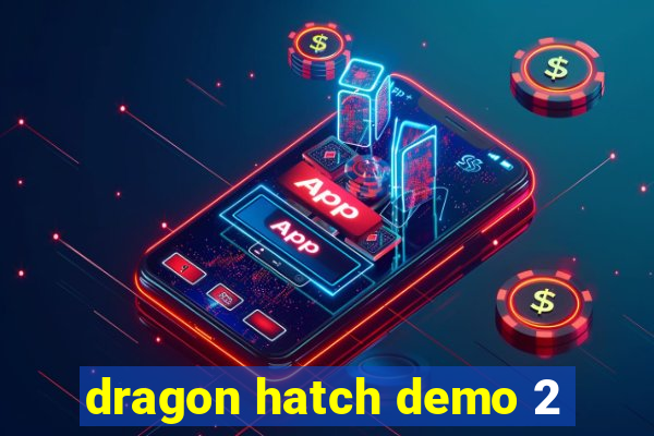 dragon hatch demo 2