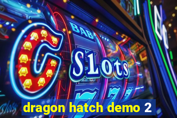 dragon hatch demo 2