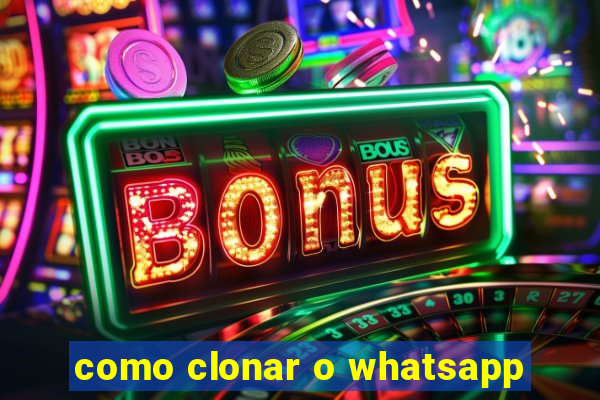 como clonar o whatsapp