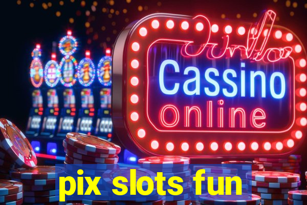 pix slots fun