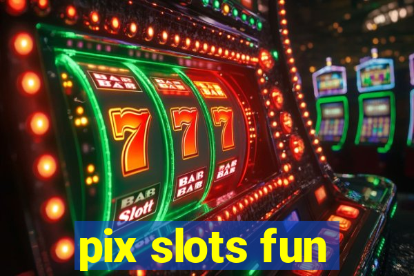 pix slots fun