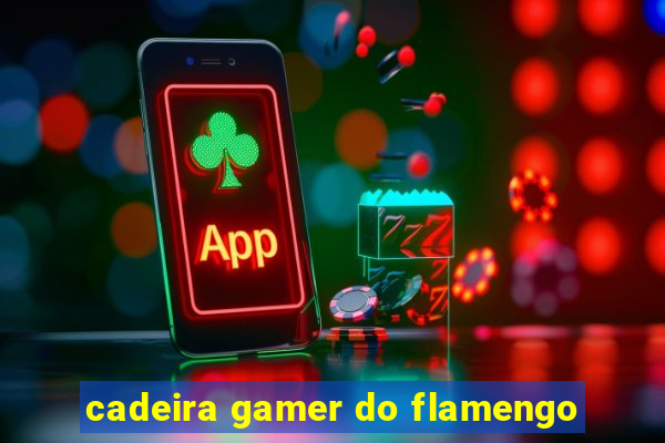 cadeira gamer do flamengo