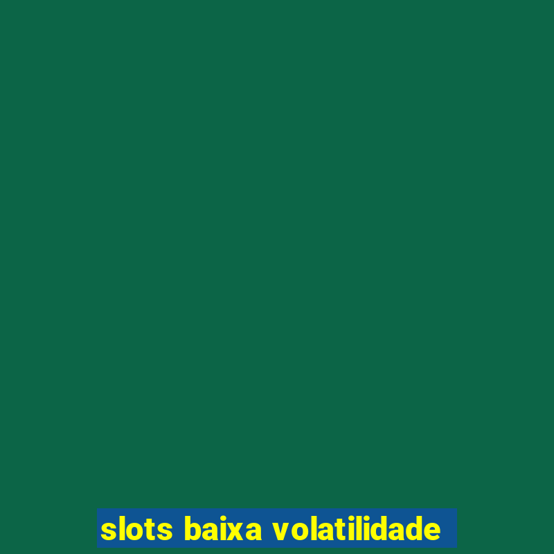 slots baixa volatilidade