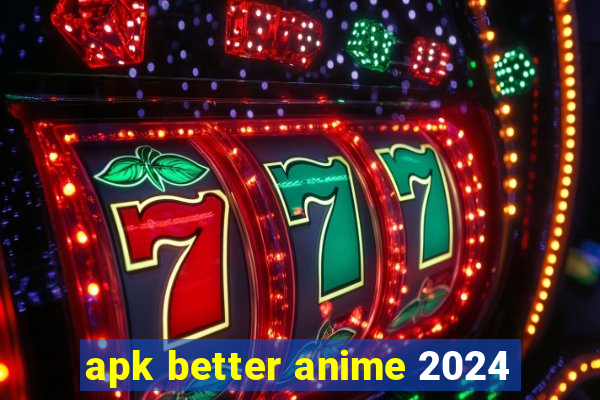 apk better anime 2024