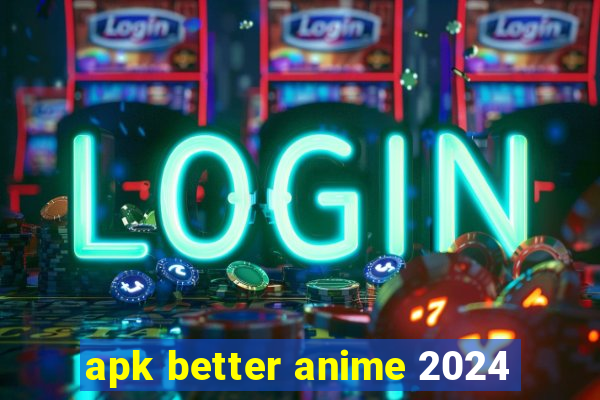 apk better anime 2024