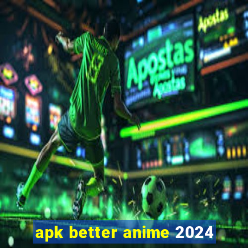 apk better anime 2024